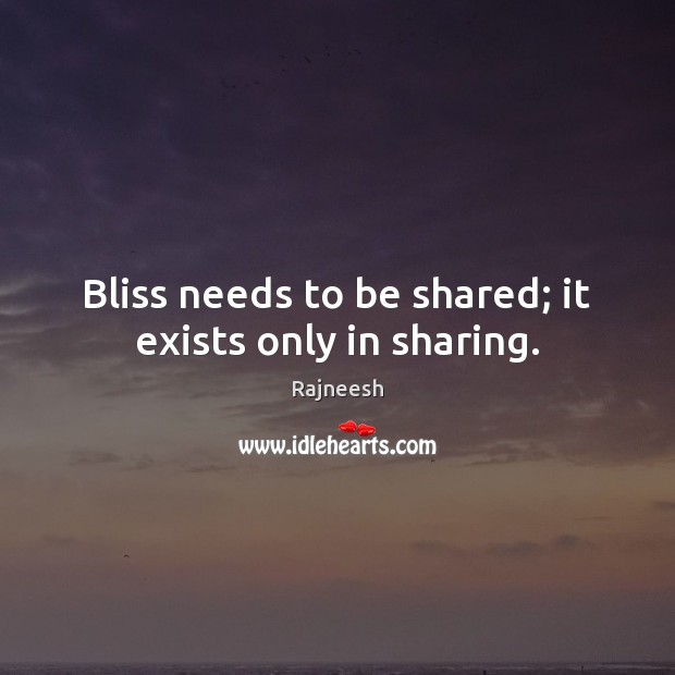 Bliss needs to be shared; it exists only in sharing. Image