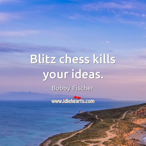 Blitz chess kills your ideas. Bobby Fischer Picture Quote
