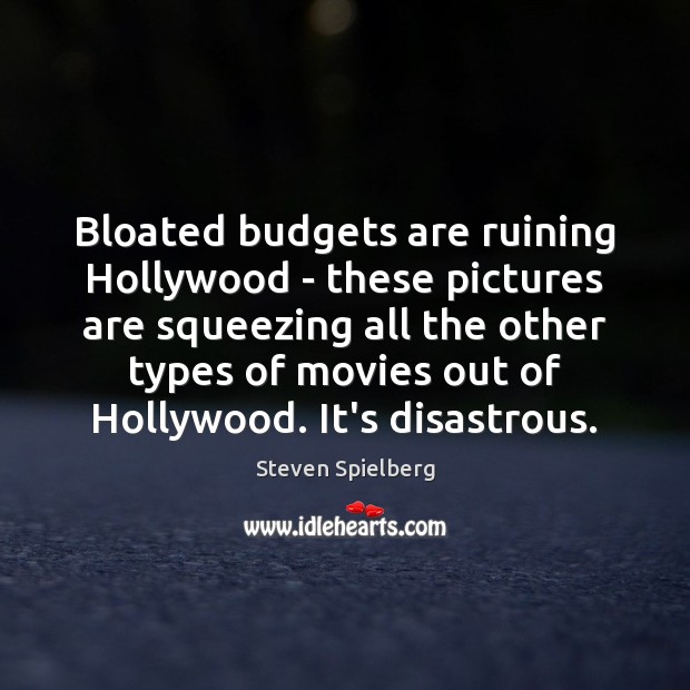 Bloated budgets are ruining Hollywood – these pictures are squeezing all the Steven Spielberg Picture Quote