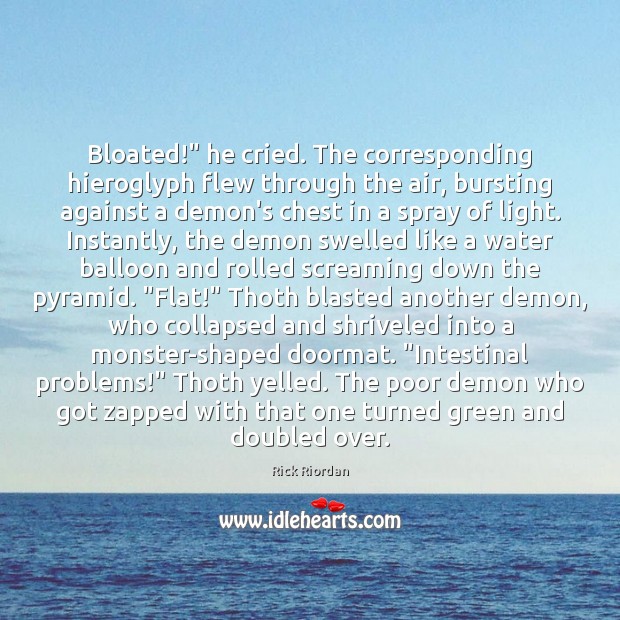 Bloated!” he cried. The corresponding hieroglyph flew through the air, bursting against 