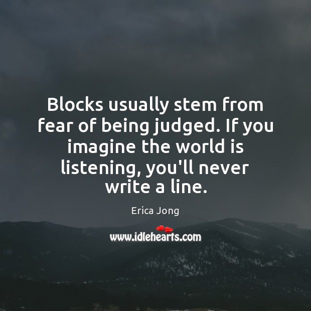Blocks usually stem from fear of being judged. If you imagine the Erica Jong Picture Quote