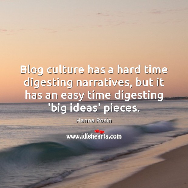 Blog culture has a hard time digesting narratives, but it has an Hanna Rosin Picture Quote