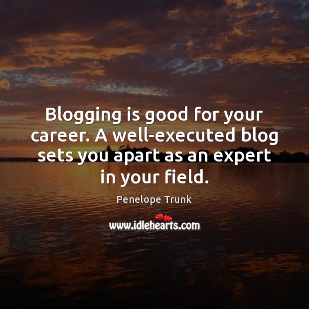 Blogging is good for your career. A well-executed blog sets you apart Penelope Trunk Picture Quote