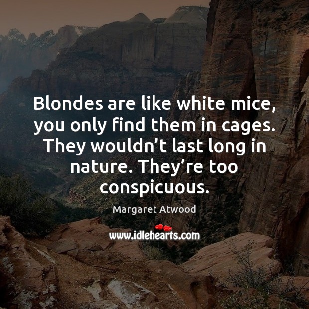 Blondes are like white mice, you only find them in cages. They Image