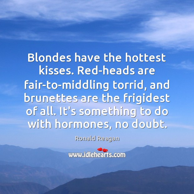 Blondes have the hottest kisses. Red-heads are fair-to-middling torrid, and brunettes are Image