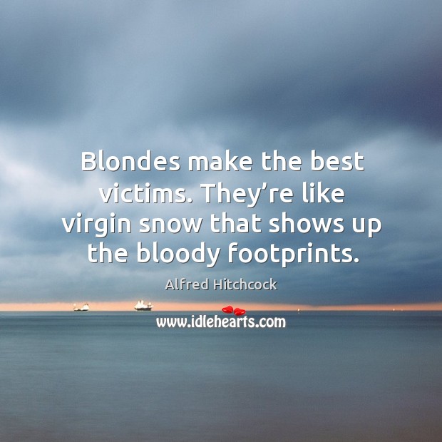 Blondes make the best victims. They’re like virgin snow that shows up the bloody footprints. Image