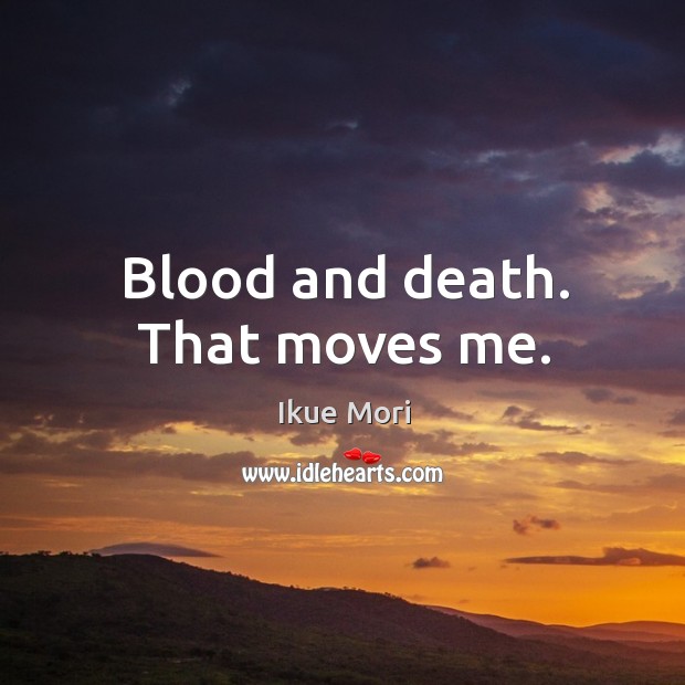 Blood and death. That moves me. Ikue Mori Picture Quote