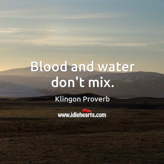 Blood and water don’t mix. Klingon Proverbs Image