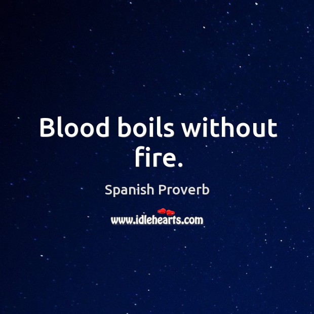 Blood boils without fire. Spanish Proverbs Image