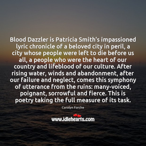Blood Dazzler is Patricia Smith’s impassioned lyric chronicle of a beloved city Carolyn Forche Picture Quote