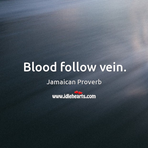 Blood follow vein. Jamaican Proverbs Image