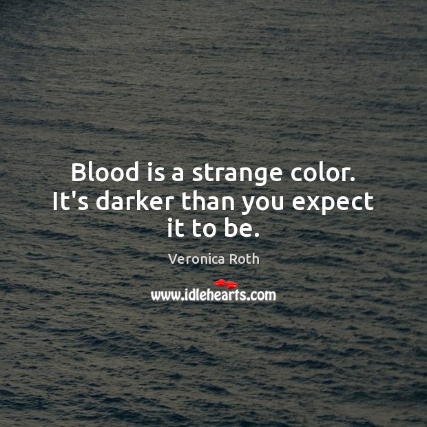 Blood is a strange color. It’s darker than you expect it to be. Expect Quotes Image