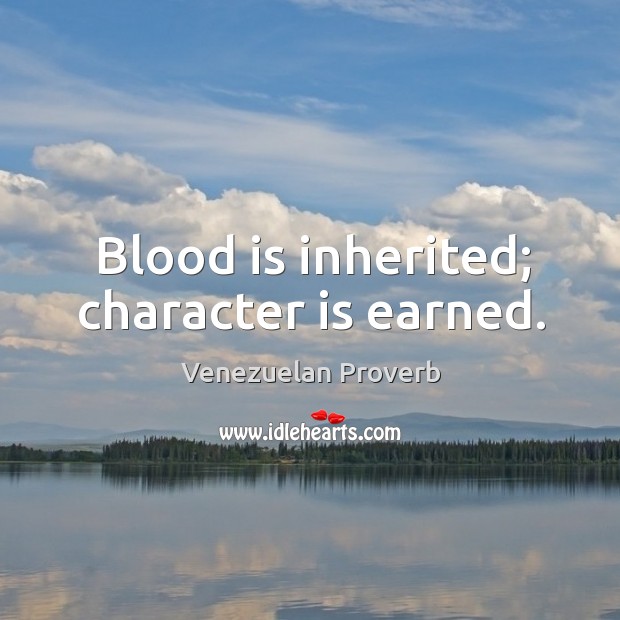 Blood is inherited; character is earned. Venezuelan Proverbs Image
