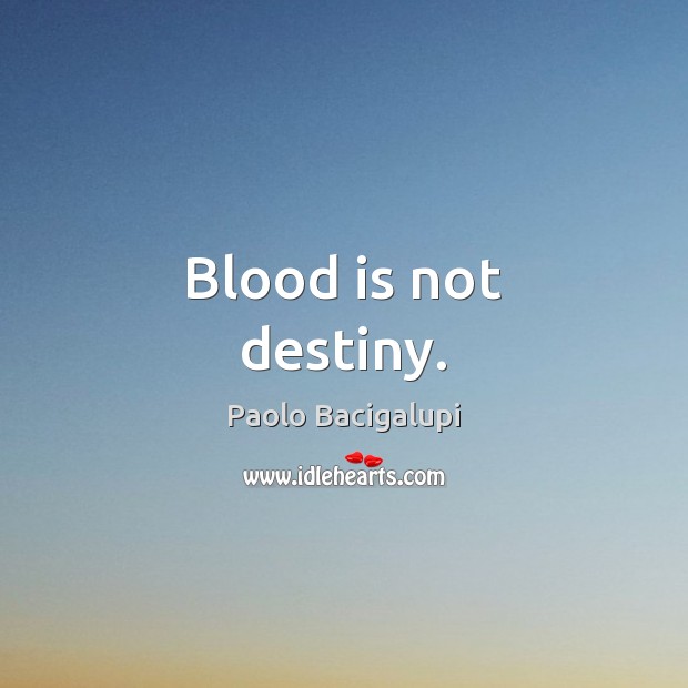 Blood is not destiny. Paolo Bacigalupi Picture Quote
