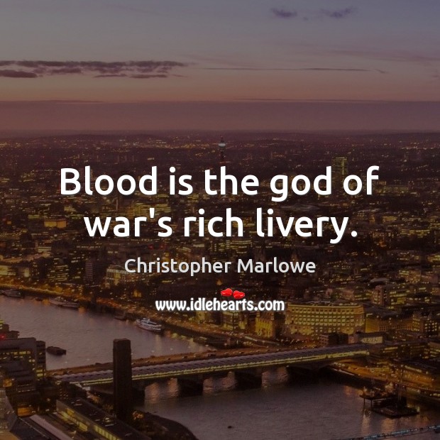 Blood is the God of war’s rich livery. Christopher Marlowe Picture Quote