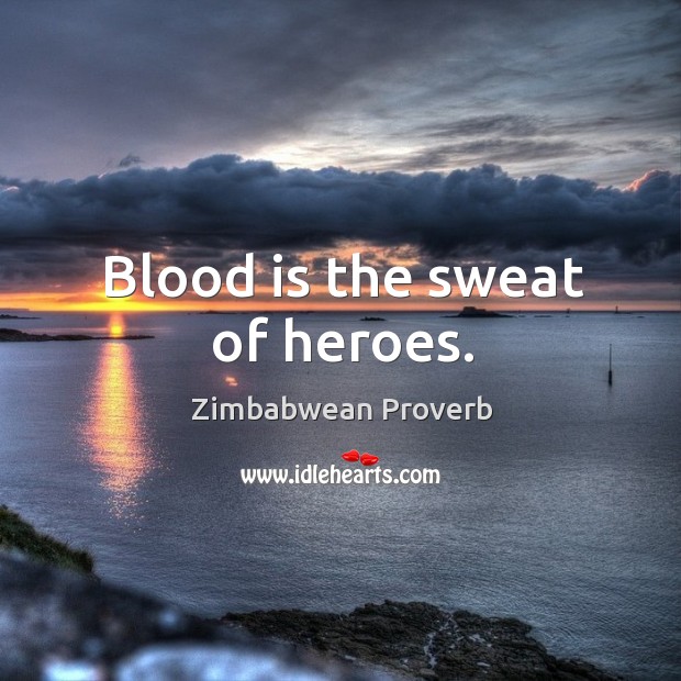 Blood is the sweat of heroes. Zimbabwean Proverbs Image
