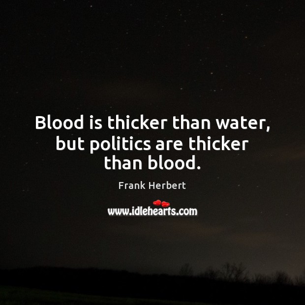 Blood is thicker than water, but politics are thicker than blood. Frank Herbert Picture Quote