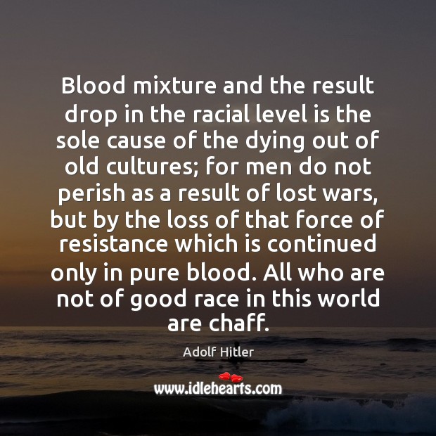 Blood mixture and the result drop in the racial level is the Adolf Hitler Picture Quote