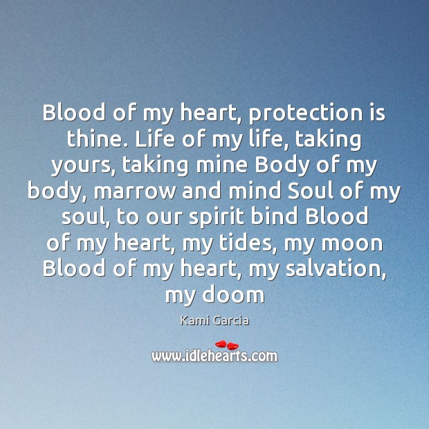 Blood of my heart, protection is thine. Life of my life, taking Kami Garcia Picture Quote