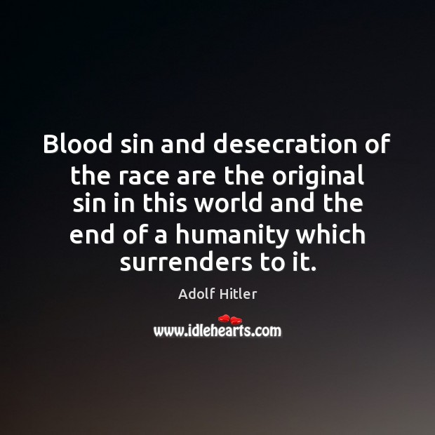Blood sin and desecration of the race are the original sin in Adolf Hitler Picture Quote