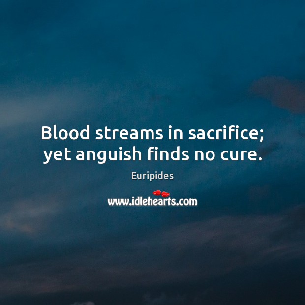 Blood streams in sacrifice; yet anguish finds no cure. Image
