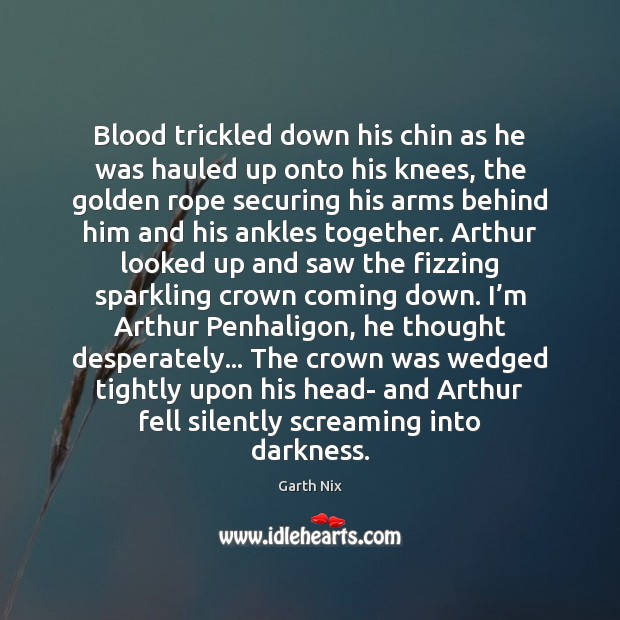 Blood trickled down his chin as he was hauled up onto his Garth Nix Picture Quote