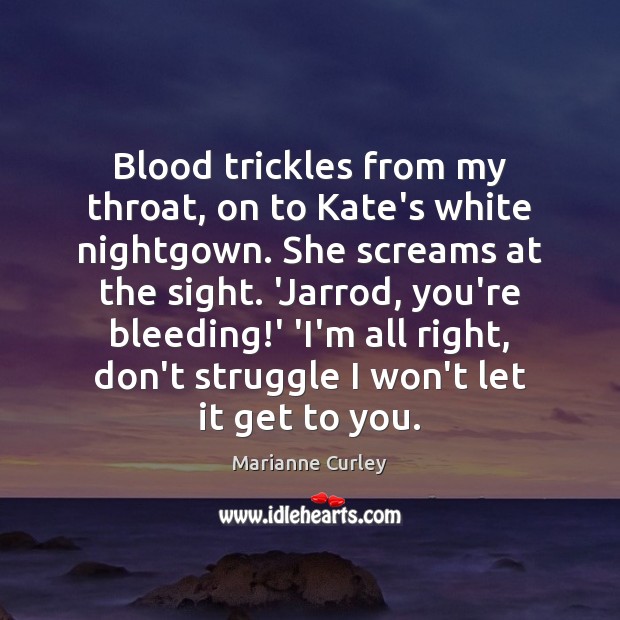 Blood trickles from my throat, on to Kate’s white nightgown. She screams Image