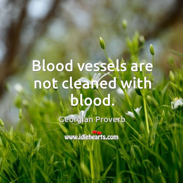 Blood vessels are not cleaned with blood. Georgian Proverbs Image