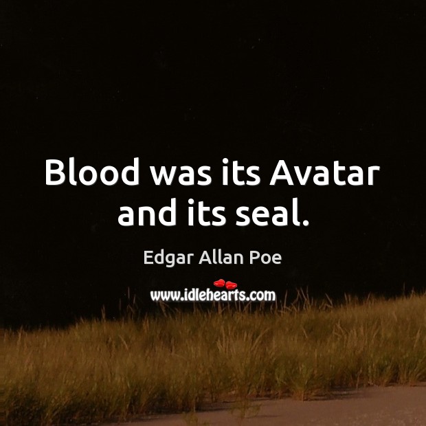 Blood was its Avatar and its seal. Edgar Allan Poe Picture Quote