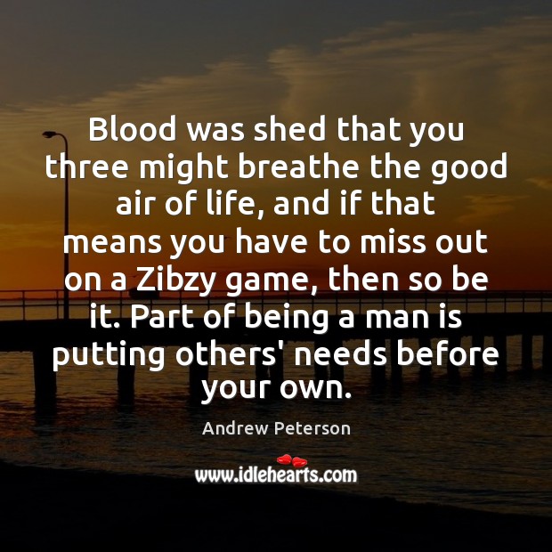 Blood was shed that you three might breathe the good air of Andrew Peterson Picture Quote