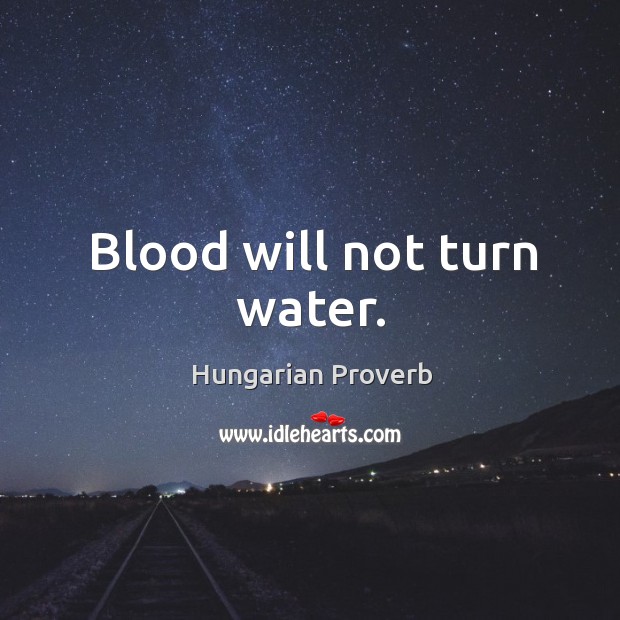 Blood will not turn water. Hungarian Proverbs Image