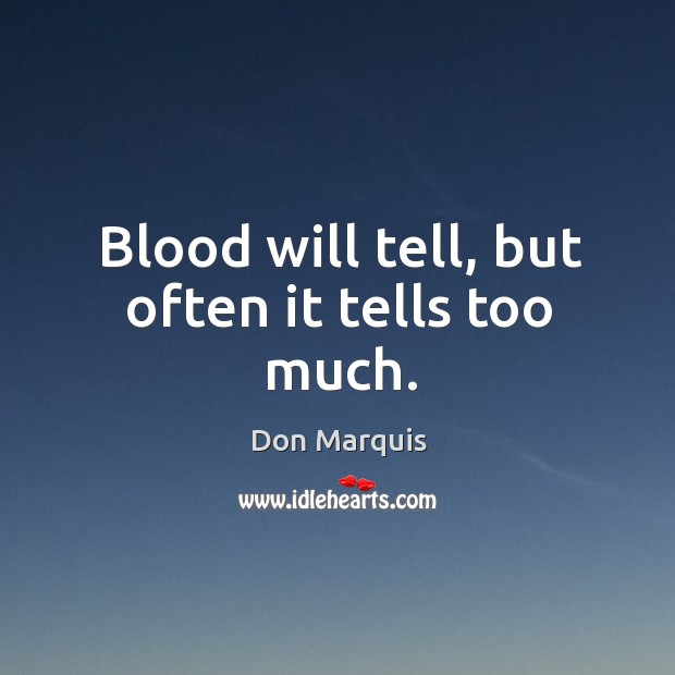 Blood will tell, but often it tells too much. Don Marquis Picture Quote