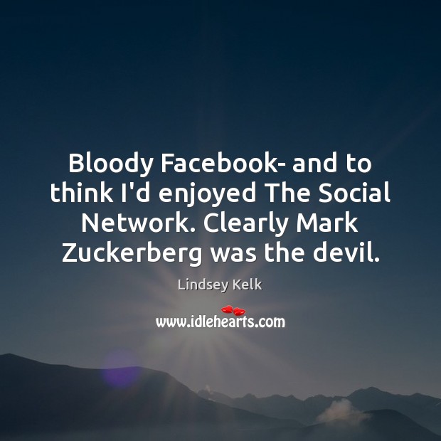 Bloody Facebook- and to think I’d enjoyed The Social Network. Clearly Mark Image