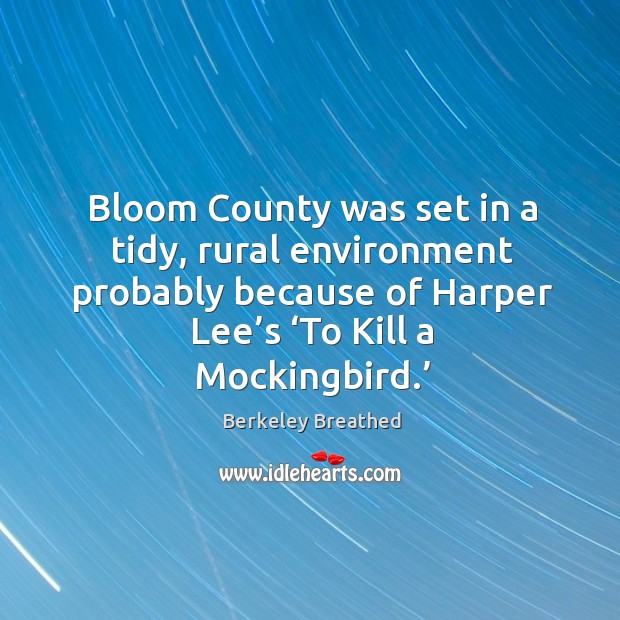 Bloom county was set in a tidy, rural environment probably because of harper lee’s ‘to kill a mockingbird.’ Berkeley Breathed Picture Quote
