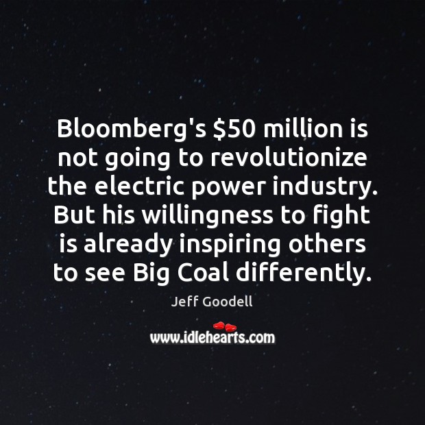 Bloomberg’s $50 million is not going to revolutionize the electric power industry. But Jeff Goodell Picture Quote