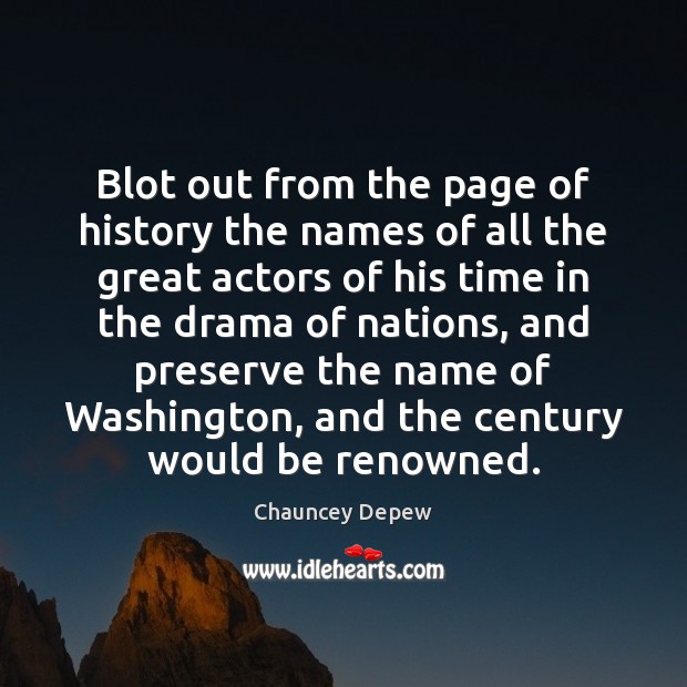 Blot out from the page of history the names of all the Chauncey Depew Picture Quote