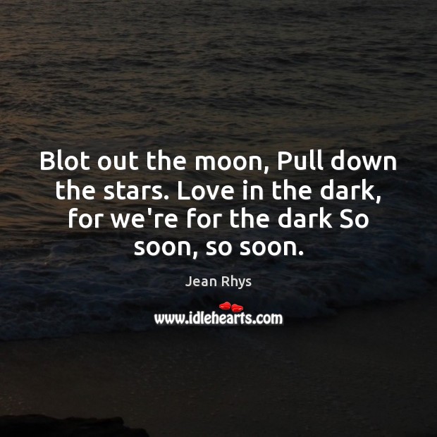 Blot out the moon, Pull down the stars. Love in the dark, Image