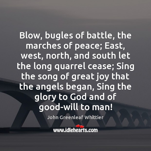 Blow, bugles of battle, the marches of peace; East, west, north, and John Greenleaf Whittier Picture Quote