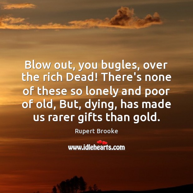 Blow out, you bugles, over the rich Dead! There’s none of these Rupert Brooke Picture Quote