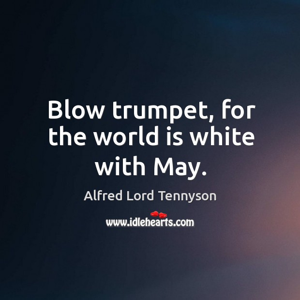 Blow trumpet, for the world is white with May. Image