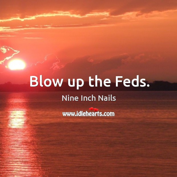 Blow up the feds. Image