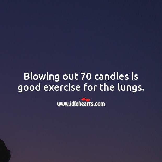 Blowing out 70 candles is good exercise for the lungs. 70th Birthday Messages Image