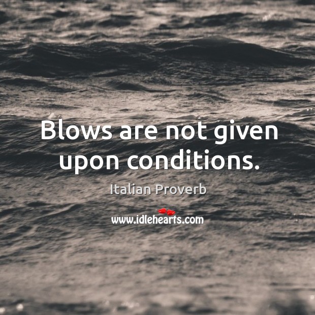 Blows are not given upon conditions. Italian Proverbs Image