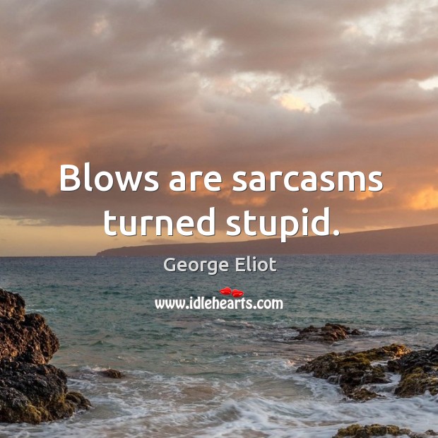 Blows are sarcasms turned stupid. Image