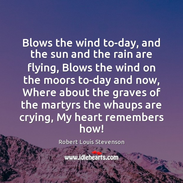 Blows the wind to-day, and the sun and the rain are flying, Robert Louis Stevenson Picture Quote