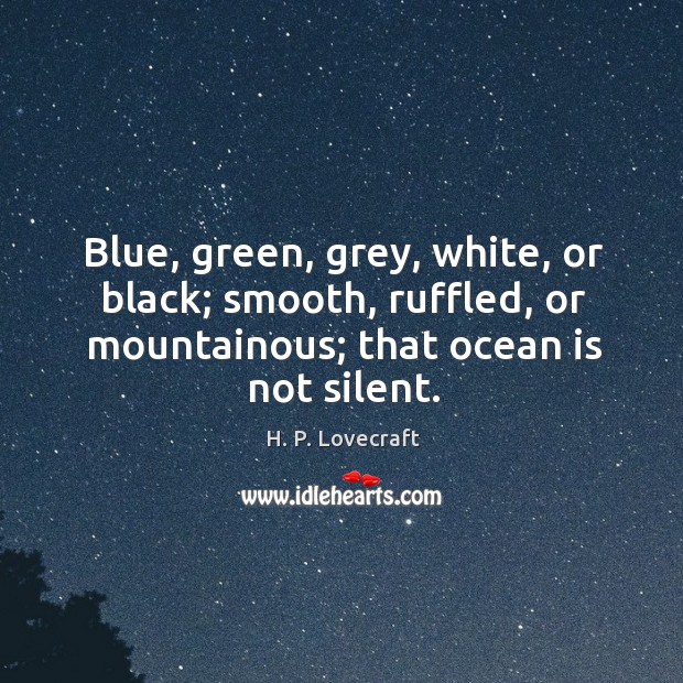 Blue, green, grey, white, or black; smooth, ruffled, or mountainous; that ocean is not silent. Image