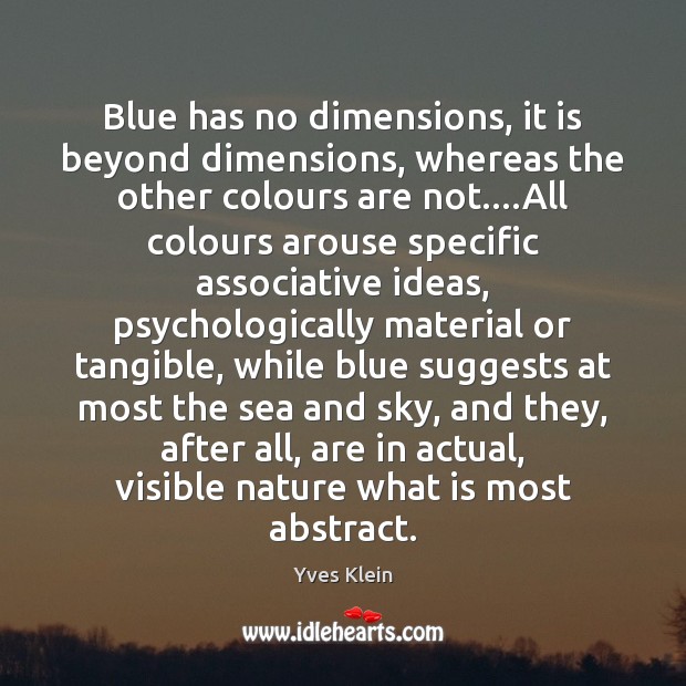 Blue has no dimensions, it is beyond dimensions, whereas the other colours Yves Klein Picture Quote
