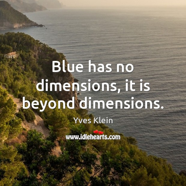 Blue has no dimensions, it is beyond dimensions. Yves Klein Picture Quote