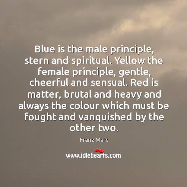 Blue is the male principle, stern and spiritual. Franz Marc Picture Quote