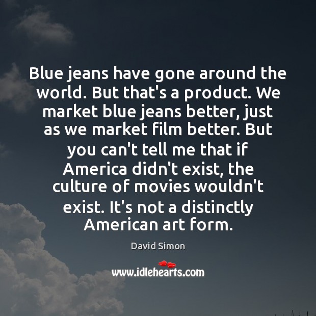 Blue jeans have gone around the world. But that’s a product. We David Simon Picture Quote